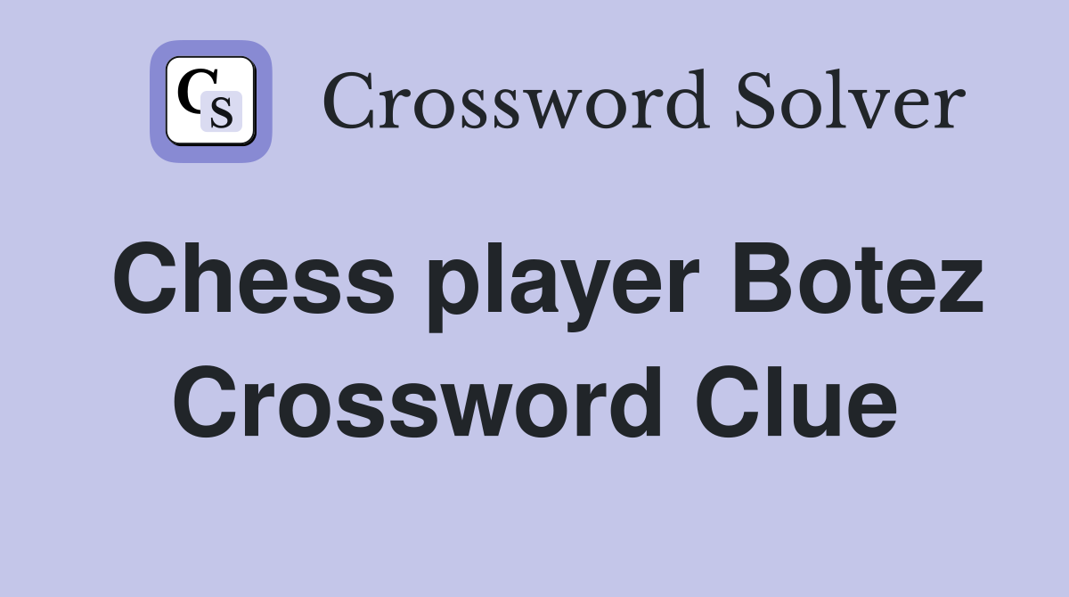Chess player Botez Crossword Clue
