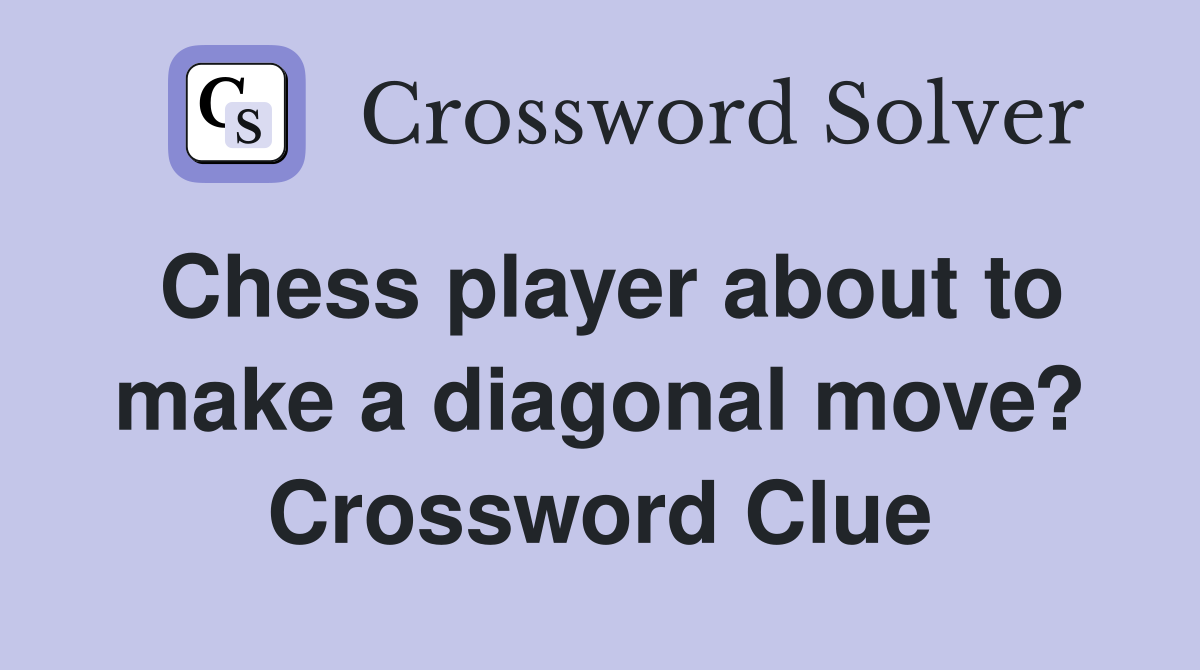 Chess player about to make a diagonal move? Crossword Clue
