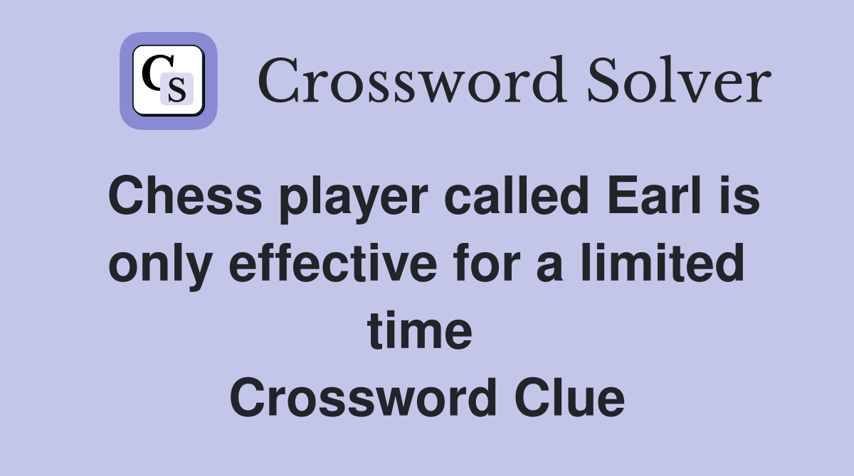 Chess player called Earl is only effective for a limited time  Crossword Clue