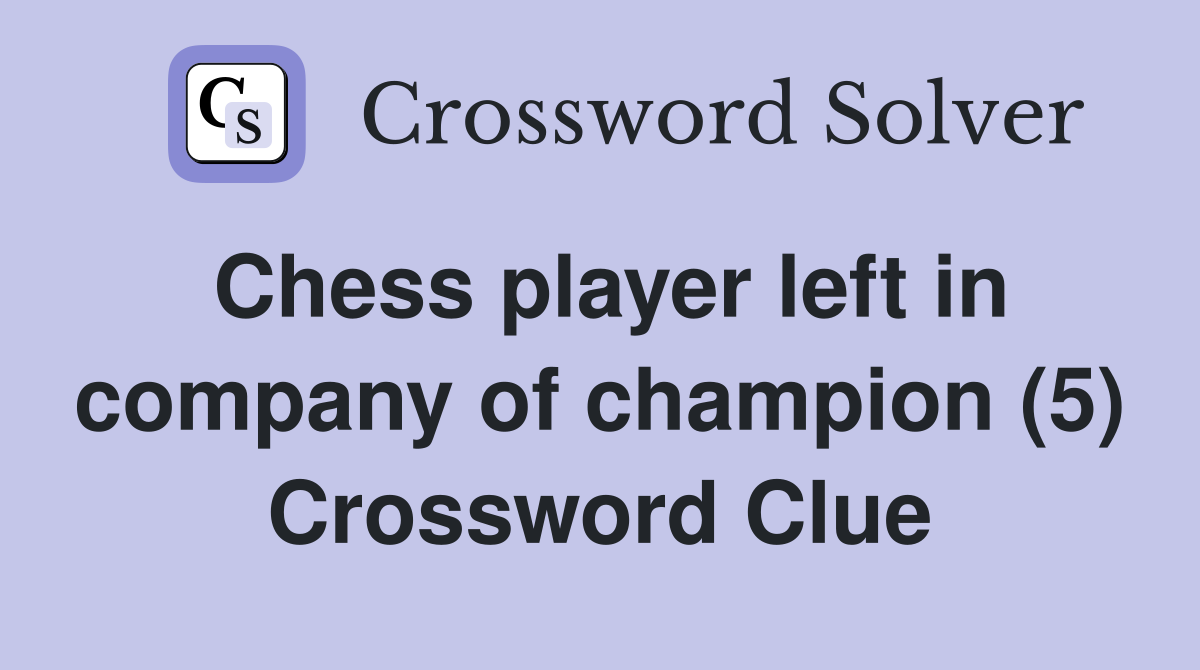 Chess player left in company of champion (5) Crossword Clue