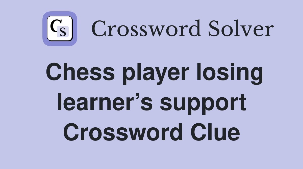 Chess player losing learner’s support Crossword Clue