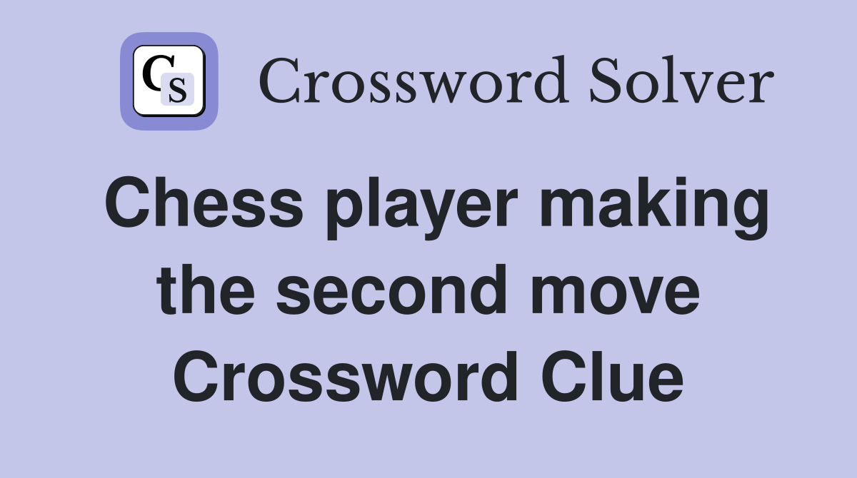 Chess player making the second move Crossword Clue