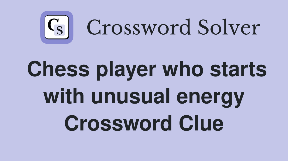 Chess player who starts with unusual energy Crossword Clue