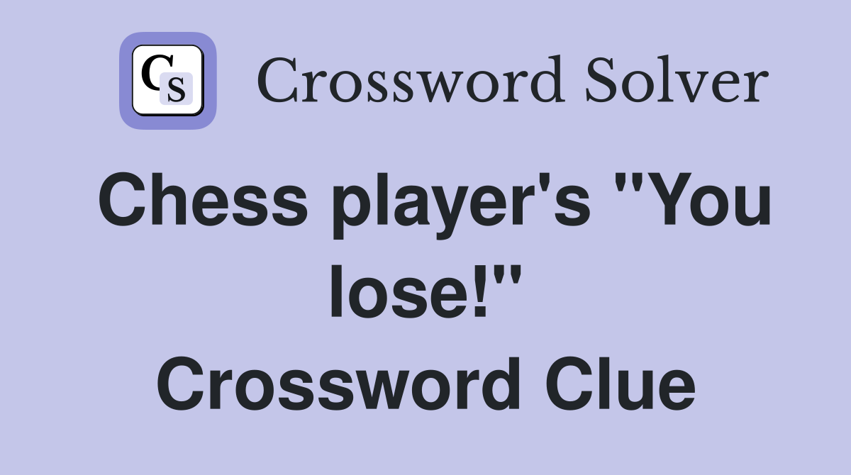 Chess player's "You lose!" Crossword Clue