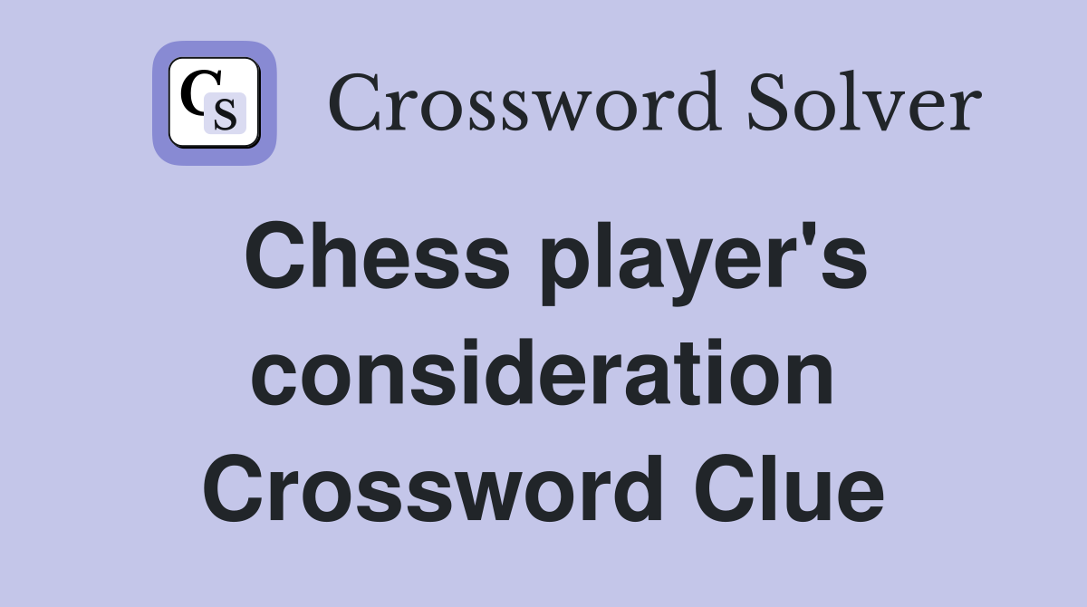 Chess player's consideration Crossword Clue