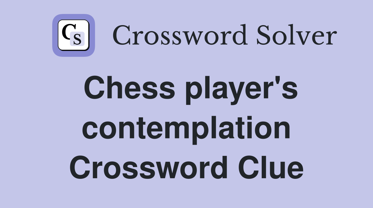 Chess player's contemplation Crossword Clue