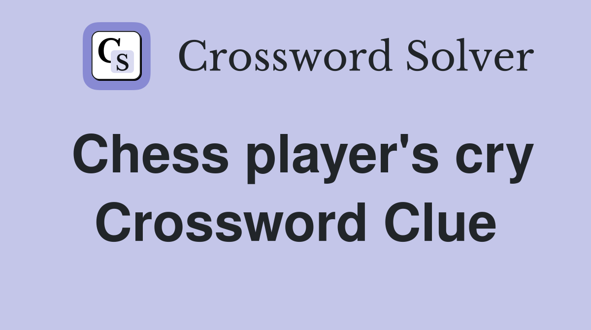 Chess player's cry Crossword Clue