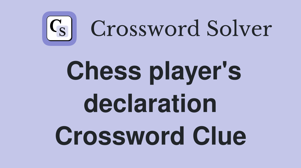 Chess player's declaration Crossword Clue