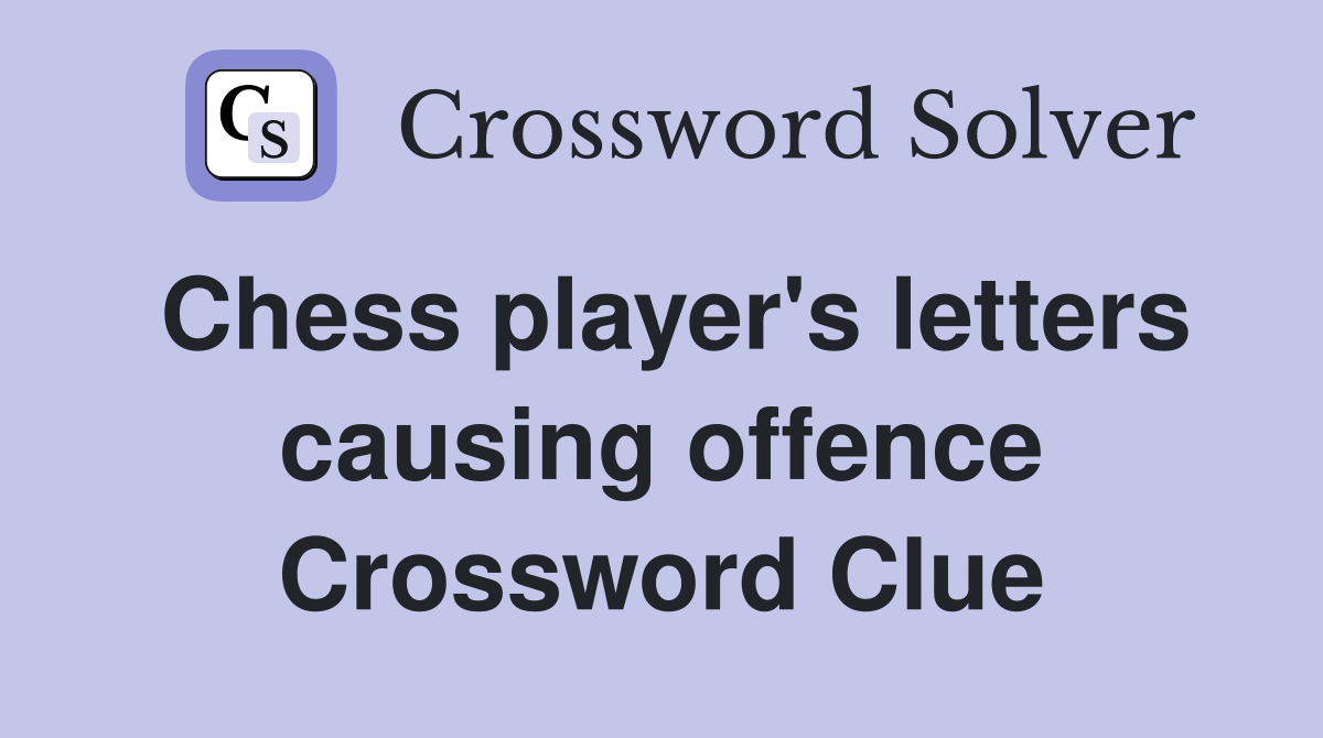 Chess player's letters causing offence Crossword Clue