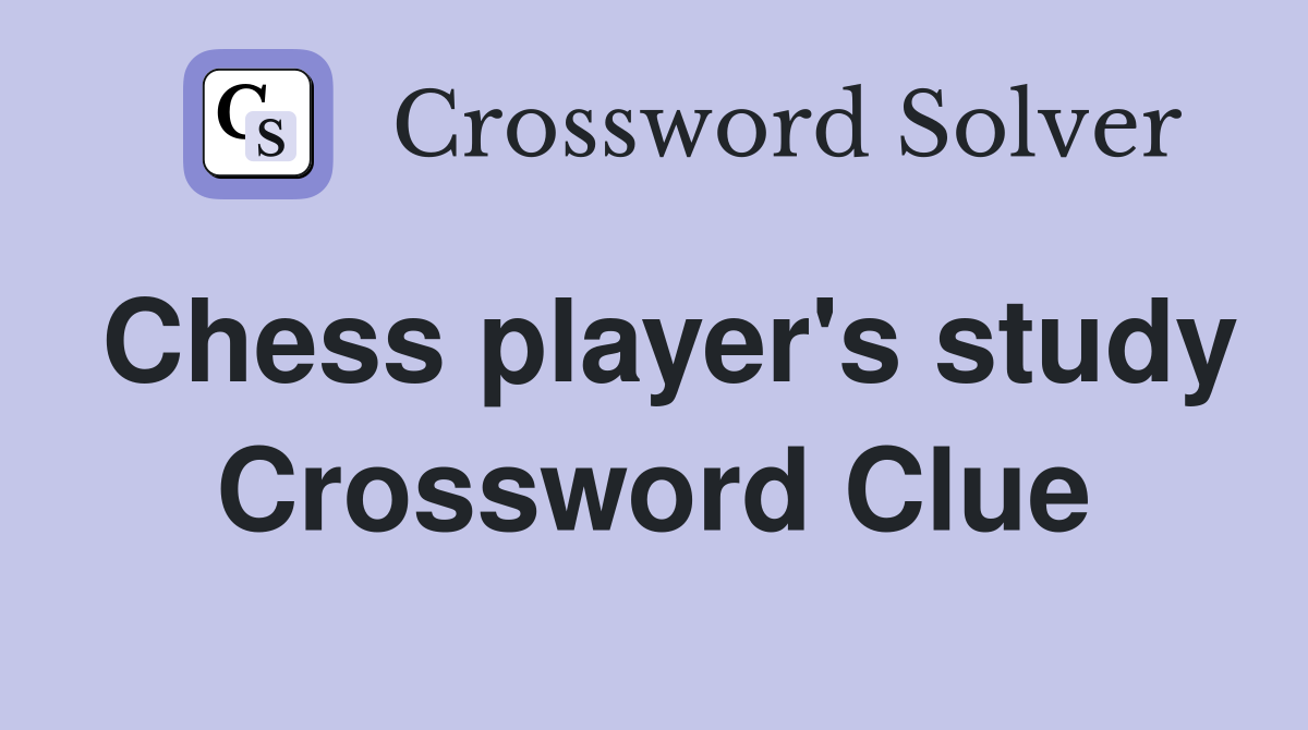 Chess player's study Crossword Clue