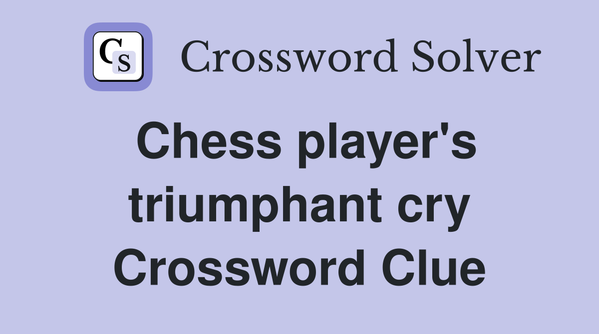 Chess player's triumphant cry Crossword Clue