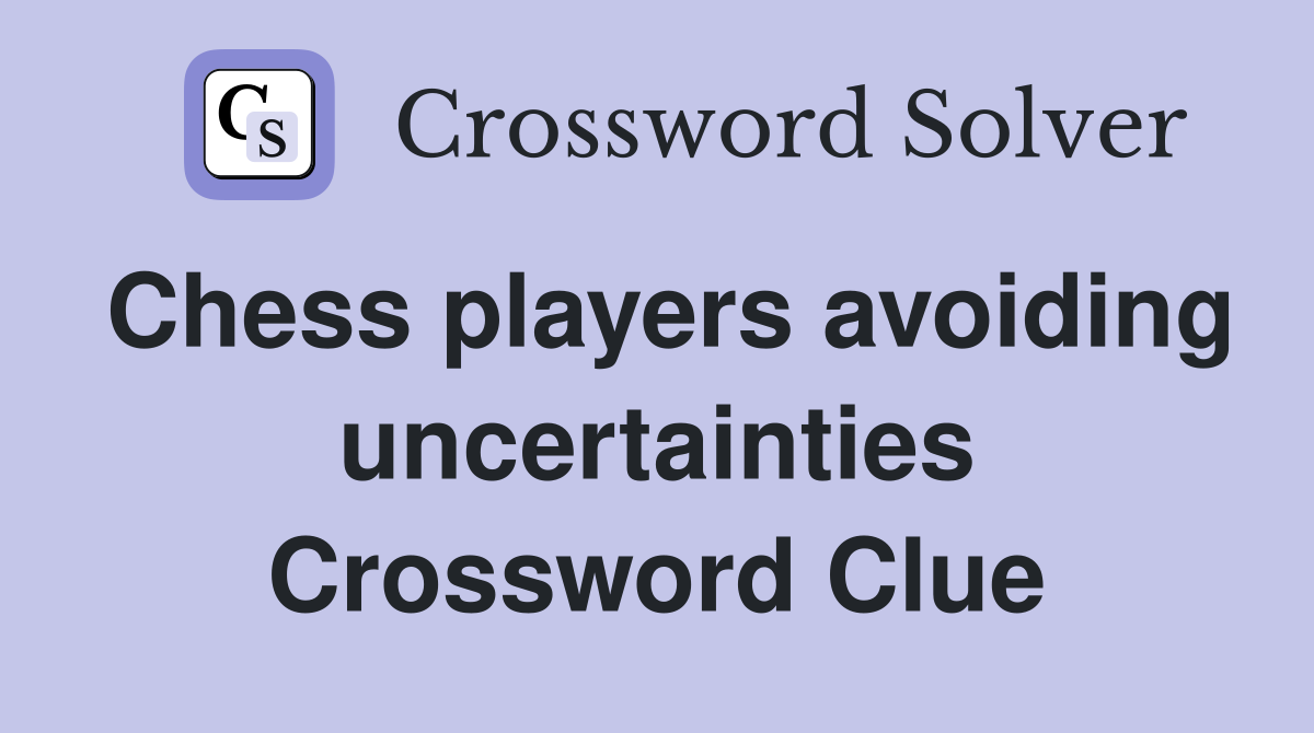 Chess players avoiding uncertainties Crossword Clue