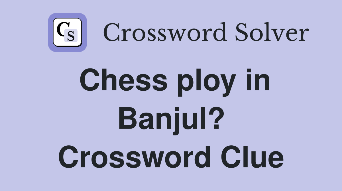 Chess ploy in Banjul? Crossword Clue