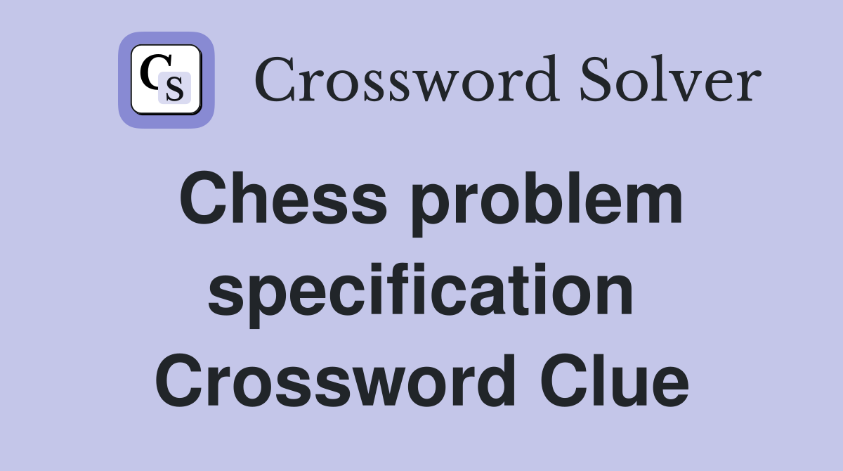 Chess problem specification Crossword Clue