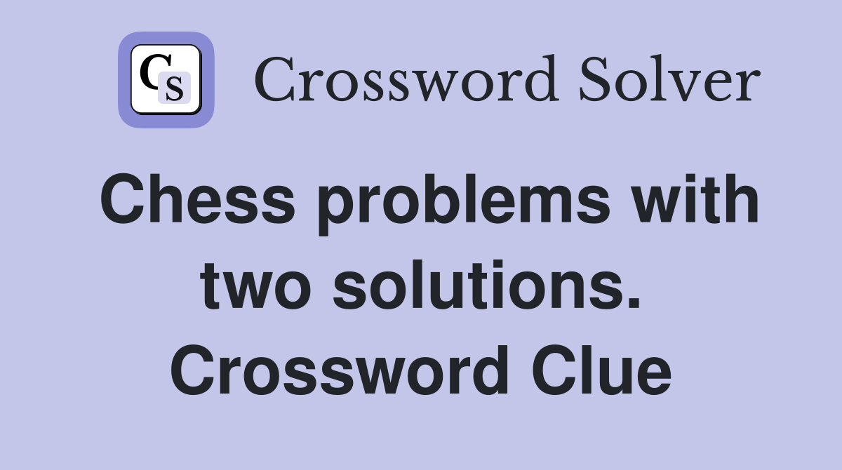 Chess problems with two solutions. Crossword Clue