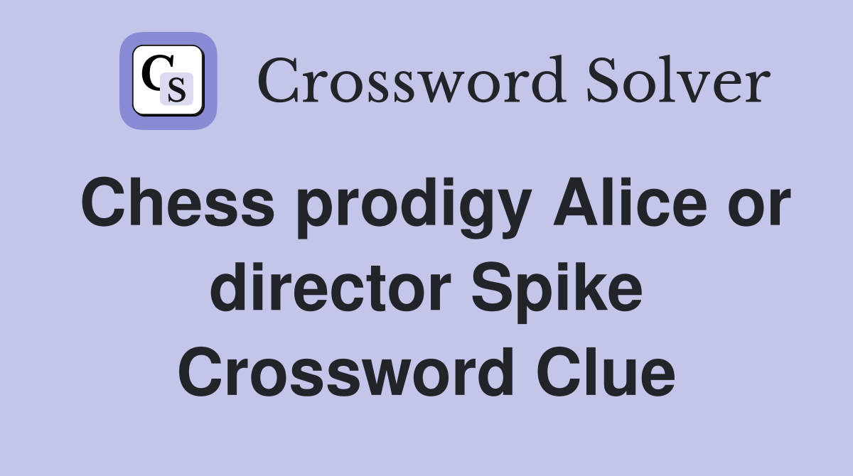 Chess prodigy Alice or director Spike Crossword Clue
