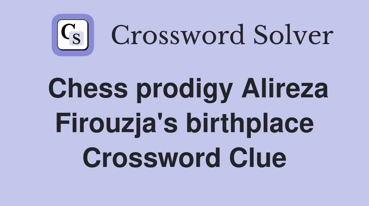 Chess prodigy Alireza Firouzja's birthplace Crossword Clue
