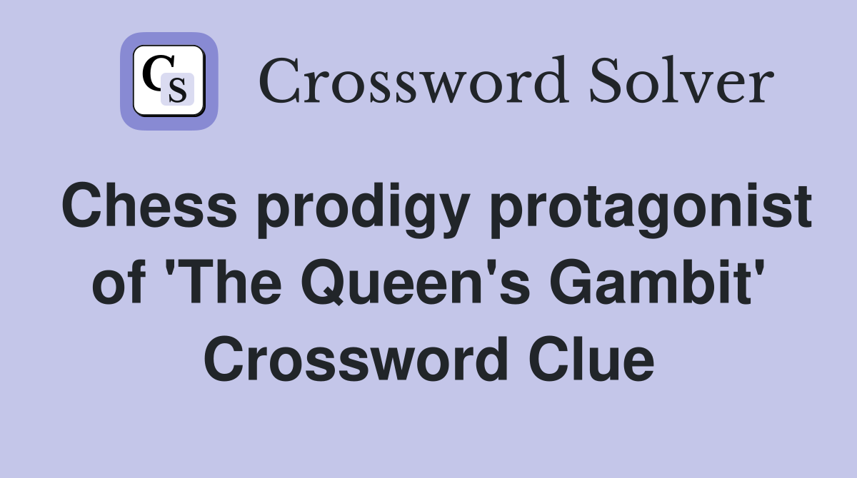 Chess prodigy protagonist of 'The Queen's Gambit' Crossword Clue
