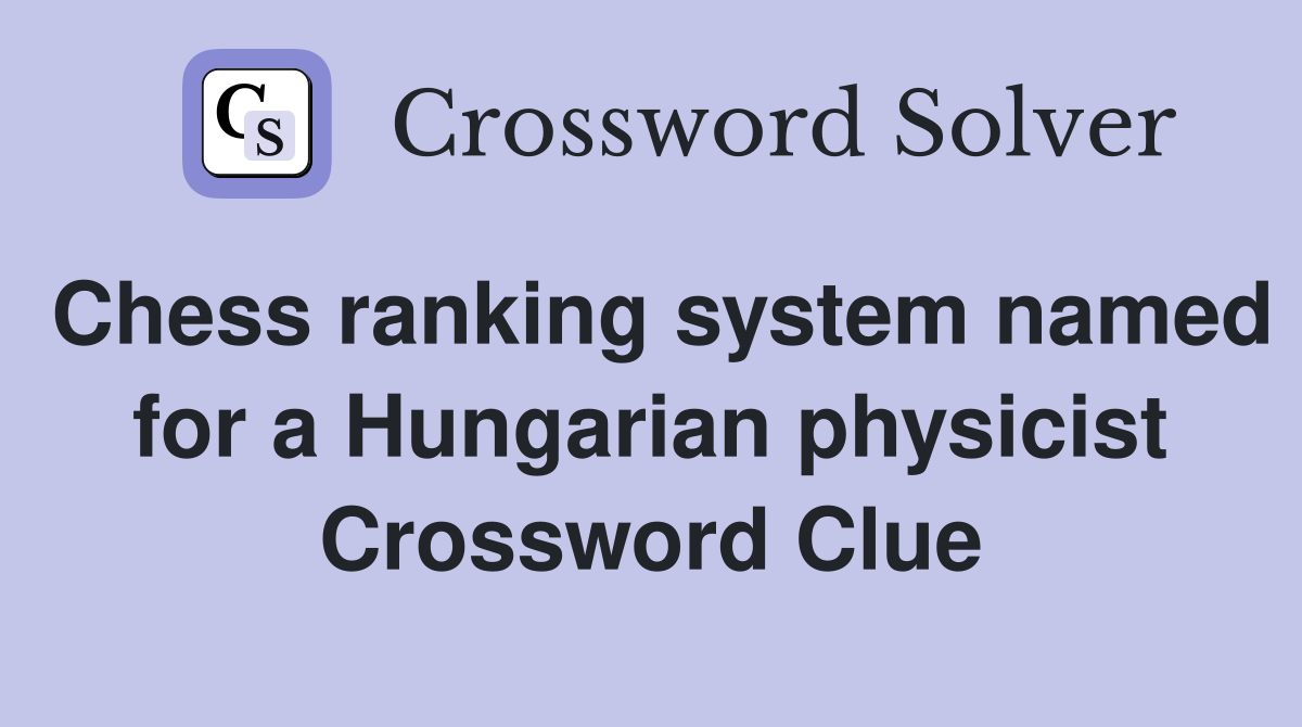 Chess ranking system named for a Hungarian physicist Crossword Clue