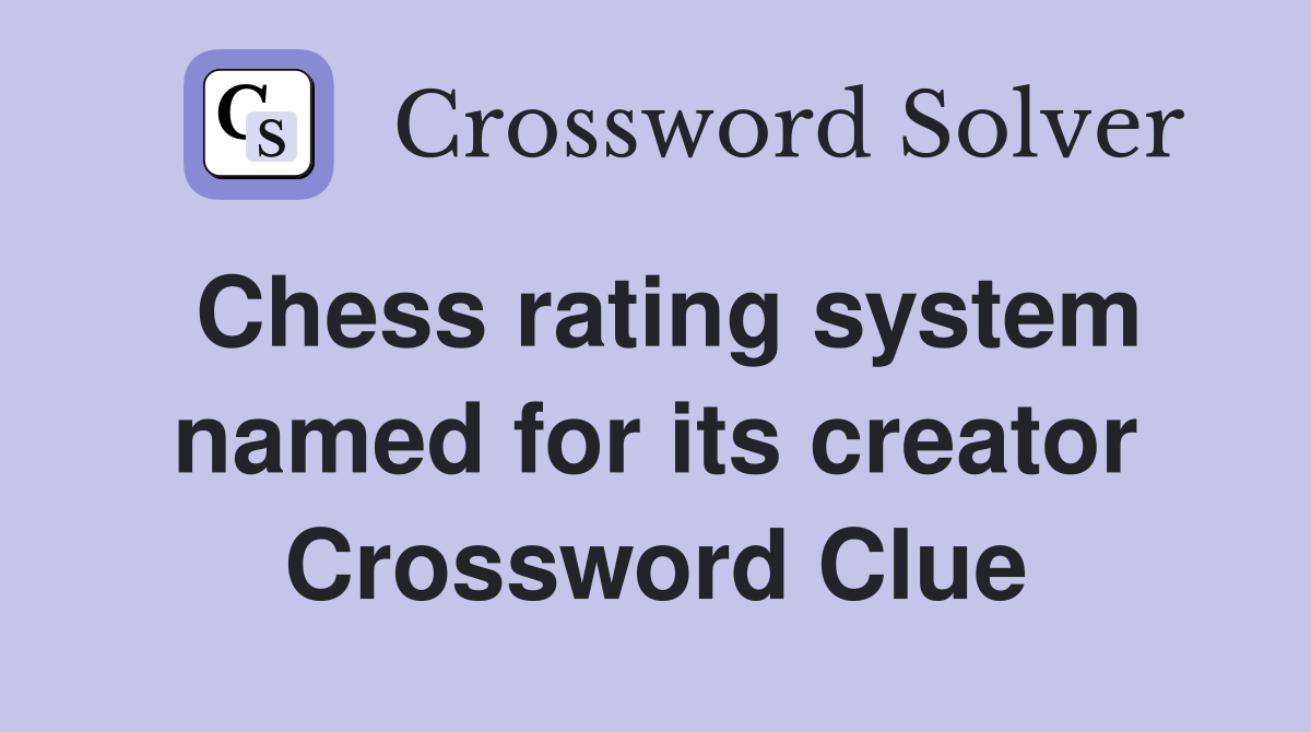 Chess rating system named for its creator Crossword Clue