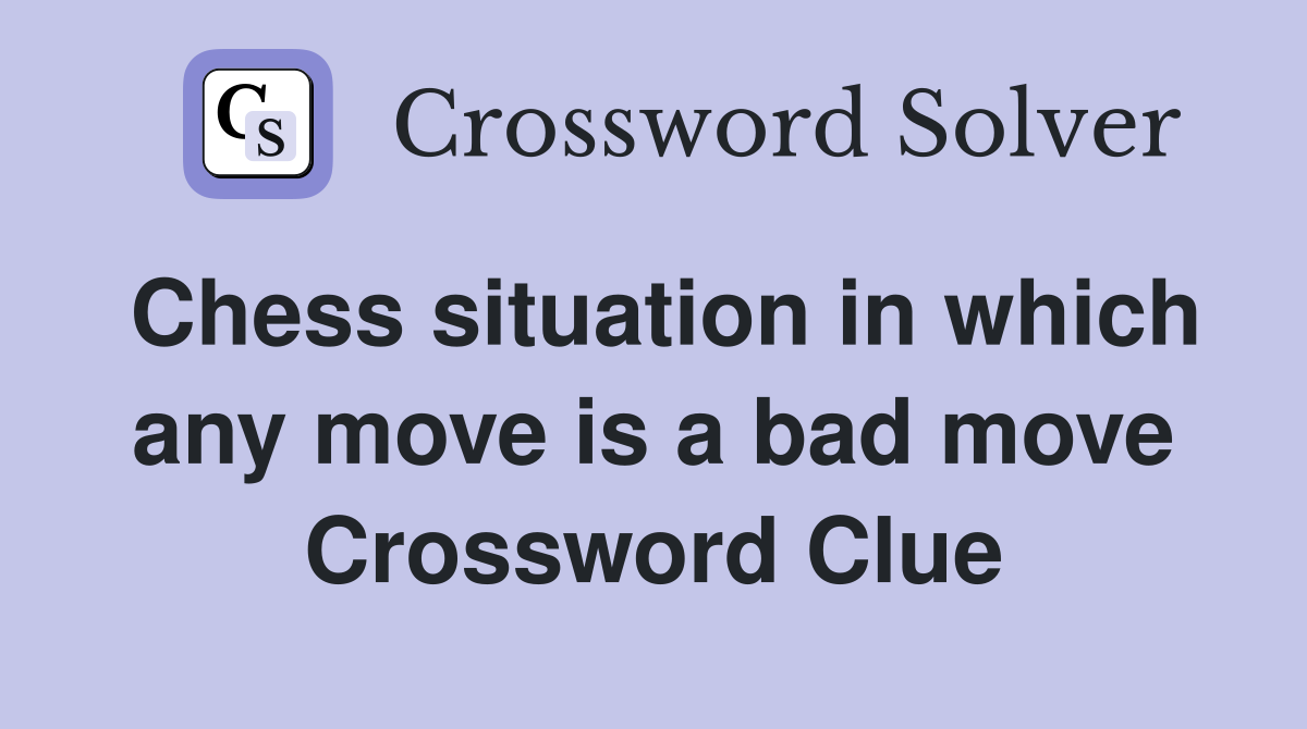 Chess situation in which any move is a bad move Crossword Clue
