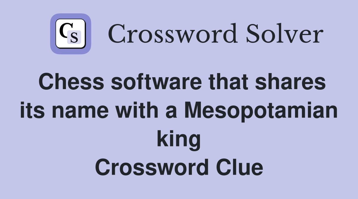 Chess software that shares its name with a Mesopotamian king Crossword Clue