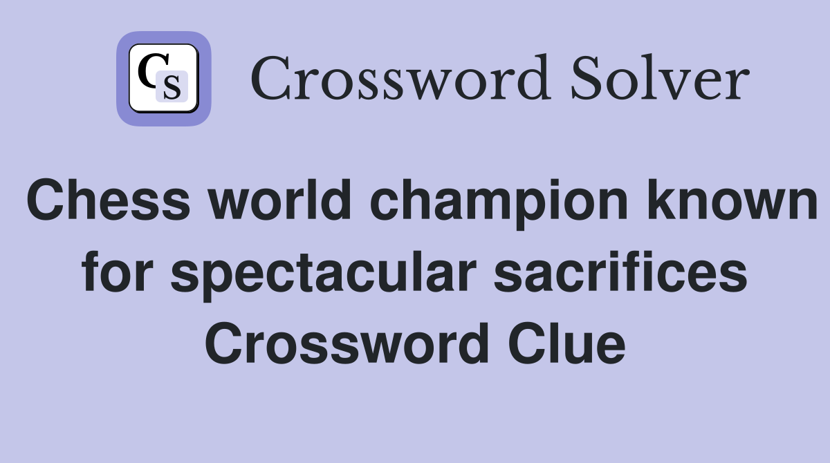 Chess world champion known for spectacular sacrifices Crossword Clue