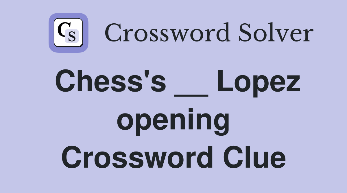 Chess's __ Lopez opening Crossword Clue
