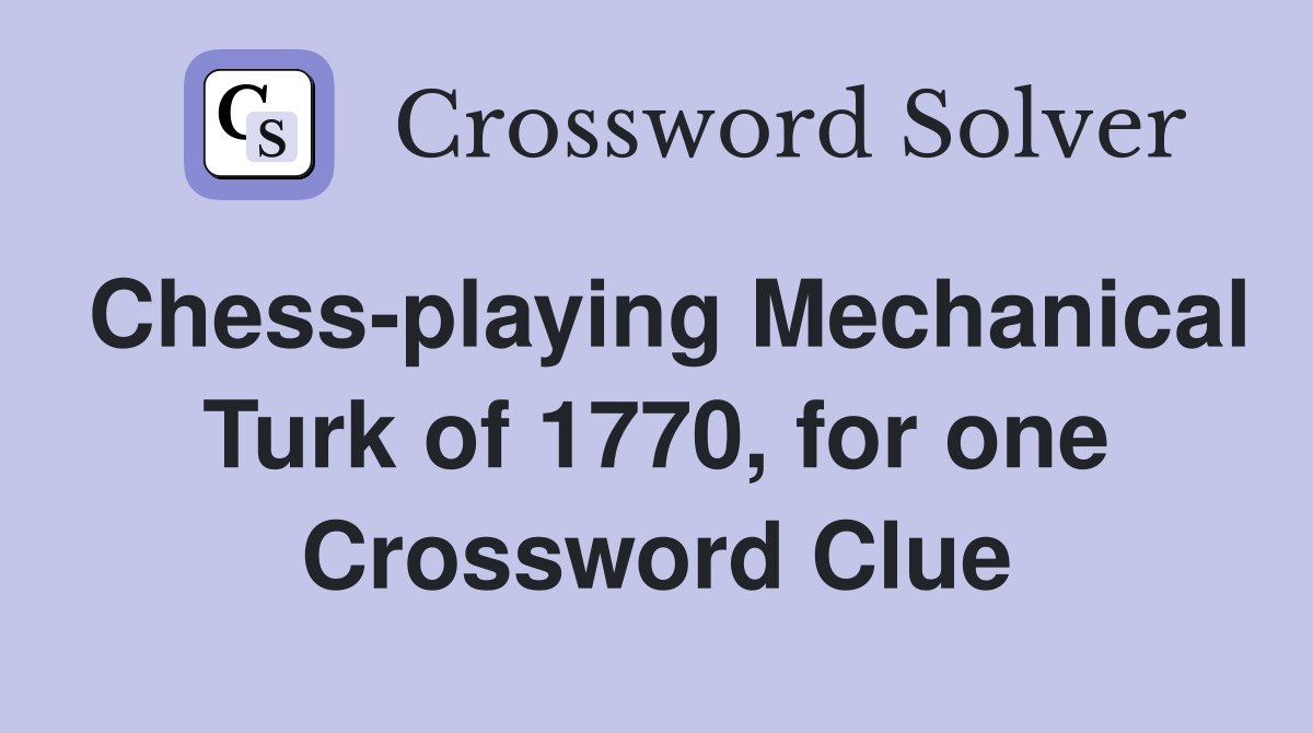 Chess-playing Mechanical Turk of 1770, for one Crossword Clue
