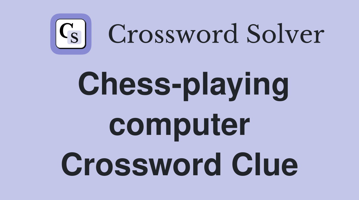 Chess-playing computer Crossword Clue