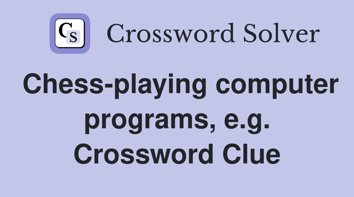 Chess-playing computer programs, e.g. Crossword Clue