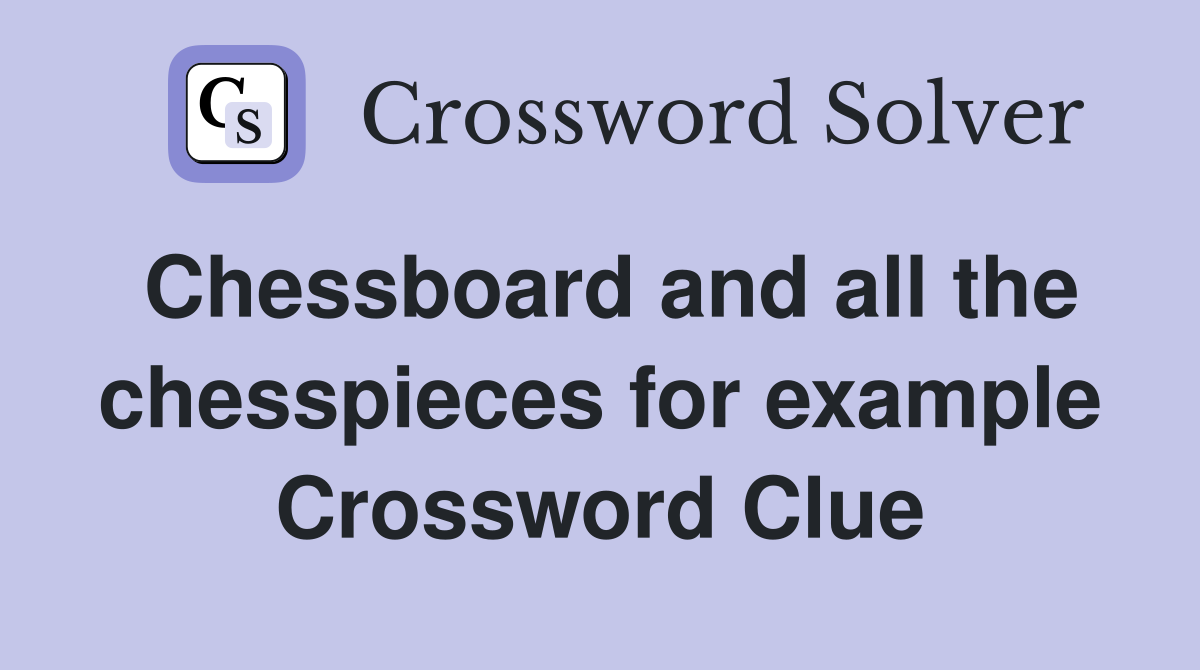 Chessboard and all the chesspieces for example Crossword Clue