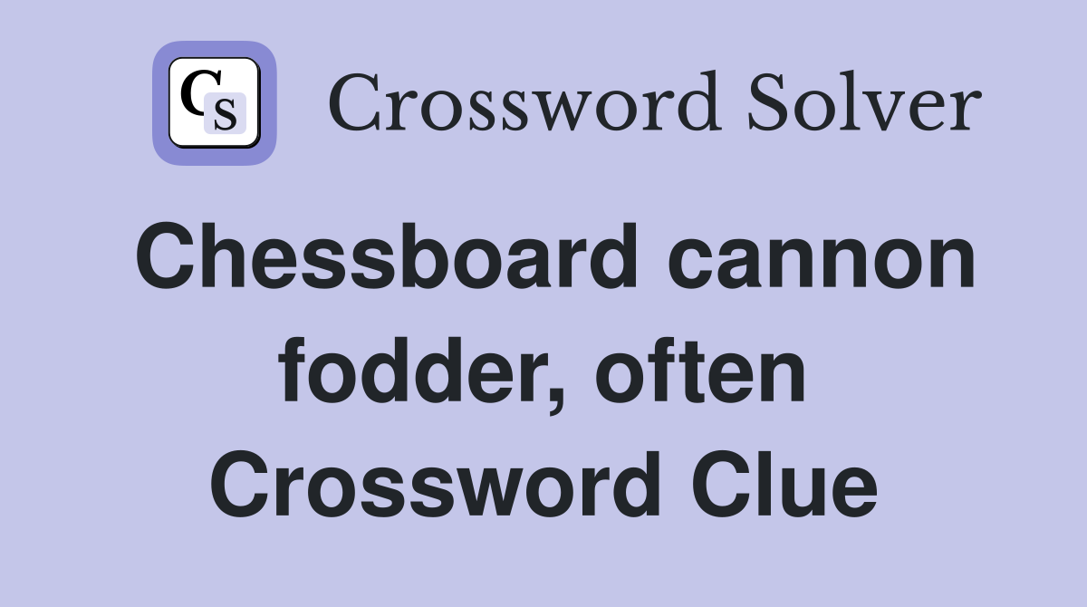 Chessboard cannon fodder, often Crossword Clue