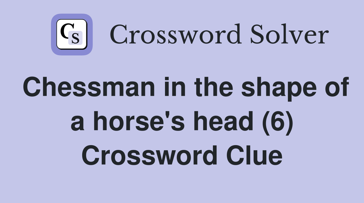 Chessman in the shape of a horse's head (6) Crossword Clue