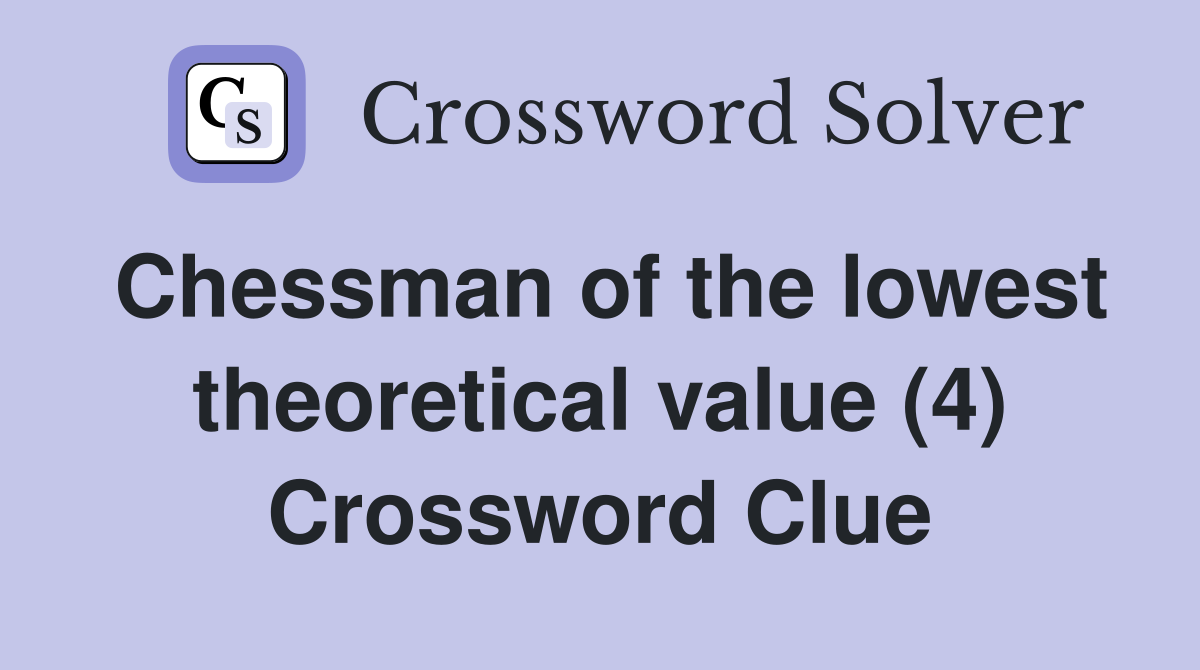 Chessman of the lowest theoretical value (4) Crossword Clue