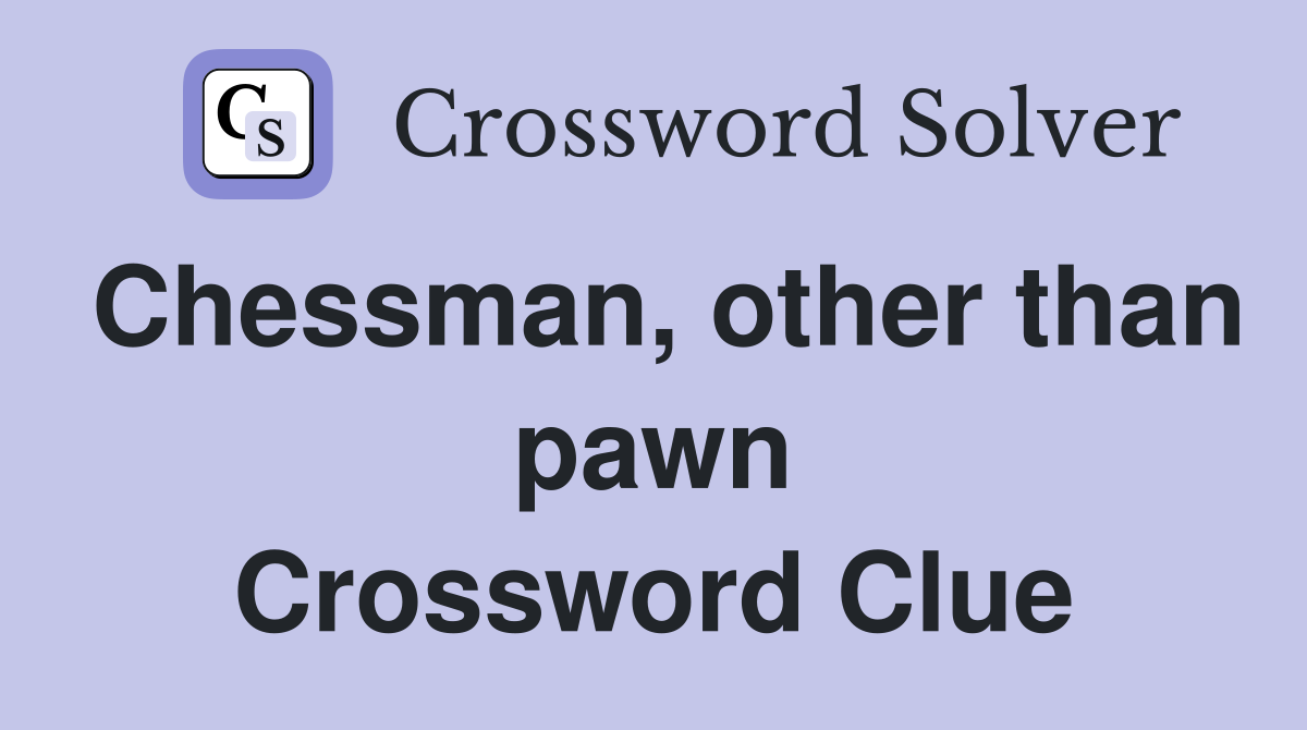 Chessman, other than pawn Crossword Clue