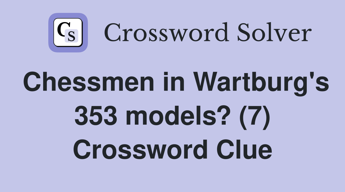 Chessmen in Wartburg's 353 models? (7) Crossword Clue