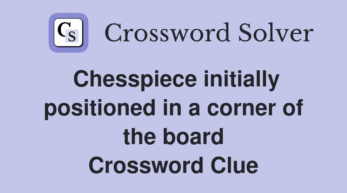 Chesspiece initially positioned in a corner of the board Crossword Clue