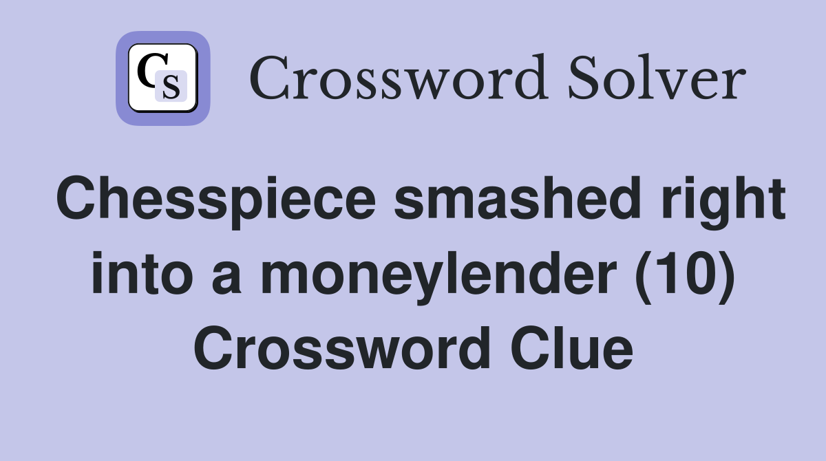 Chesspiece smashed right into a moneylender (10) Crossword Clue