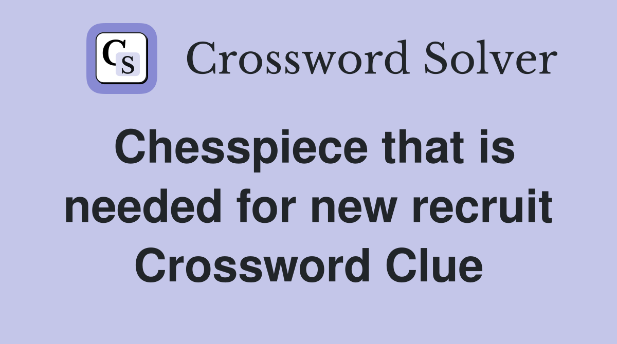 Chesspiece that is needed for new recruit Crossword Clue