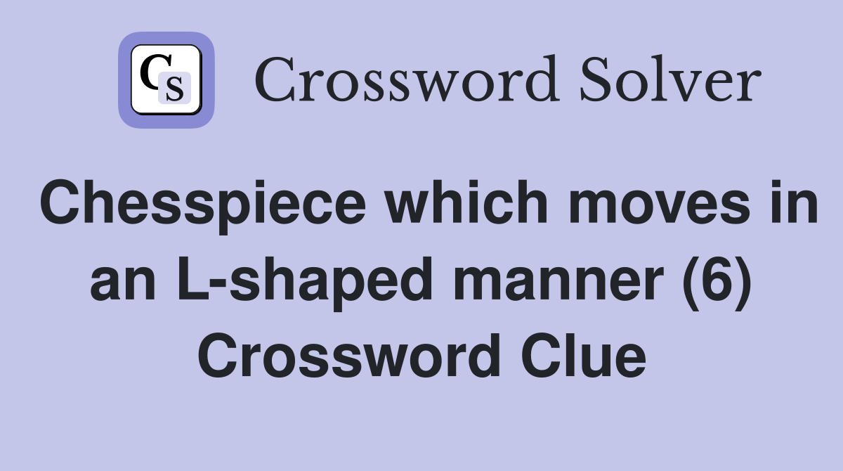 Chesspiece which moves in an L-shaped manner (6) Crossword Clue