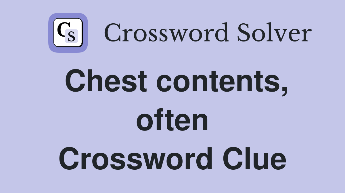 Chest contents, often Crossword Clue