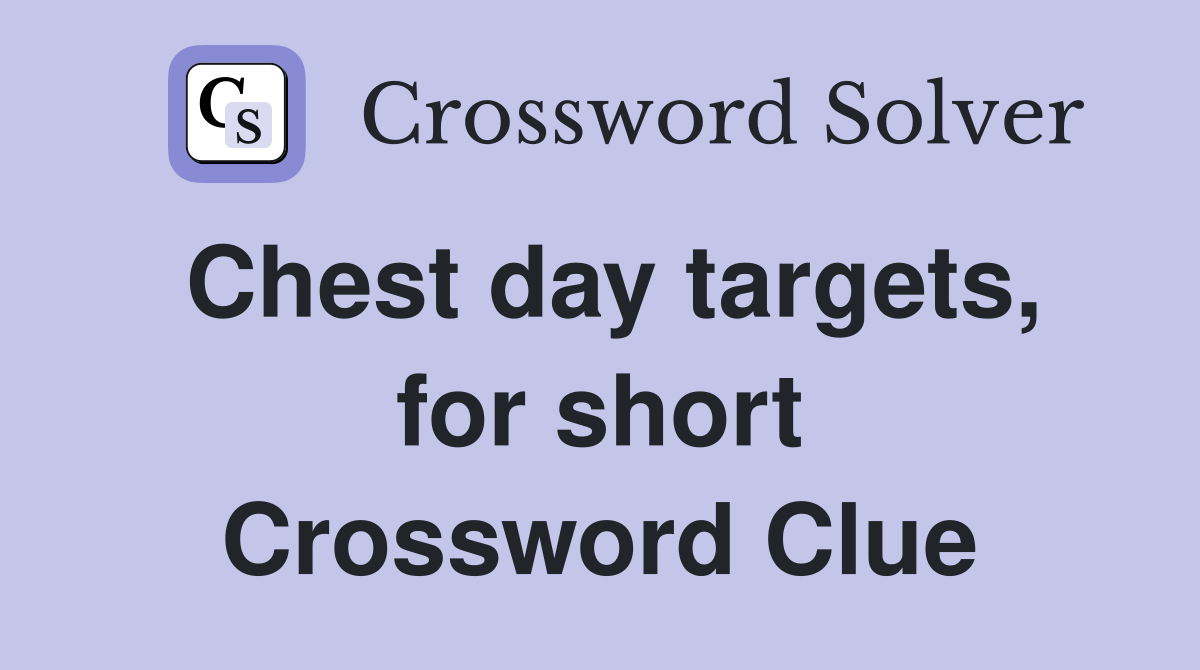 Chest day targets, for short Crossword Clue