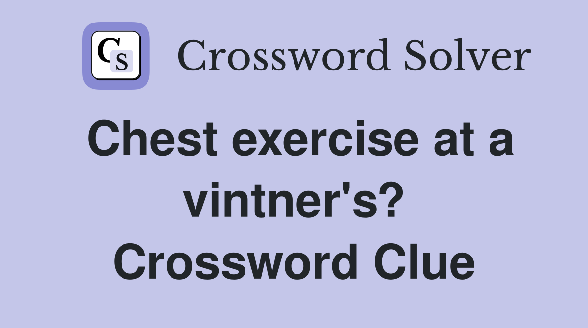 Chest exercise at a vintner's? Crossword Clue