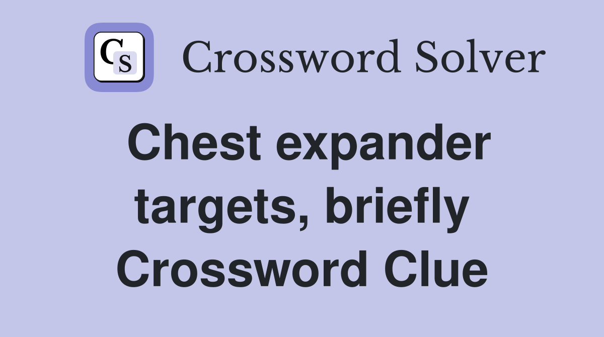 Chest expander targets, briefly Crossword Clue