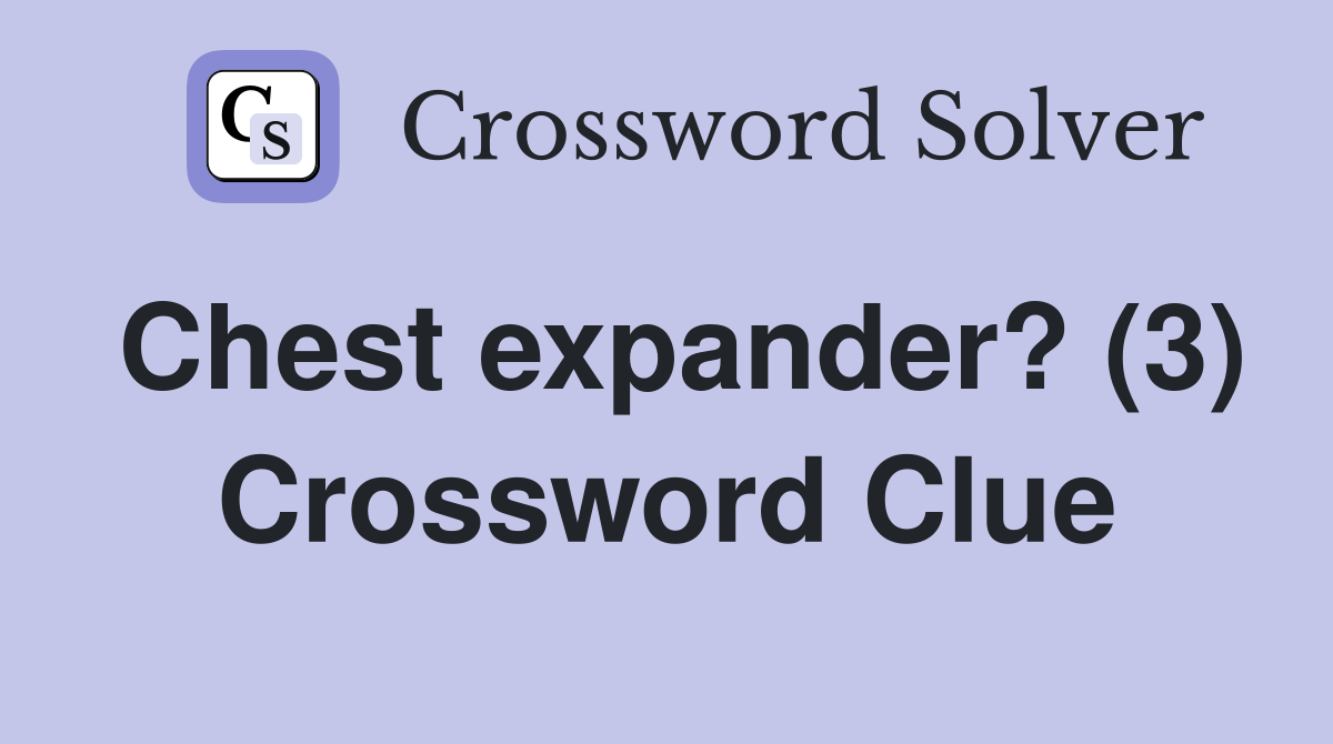 Chest expander? (3) Crossword Clue