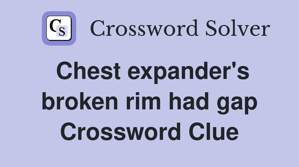 Chest expander's broken rim had gap Crossword Clue