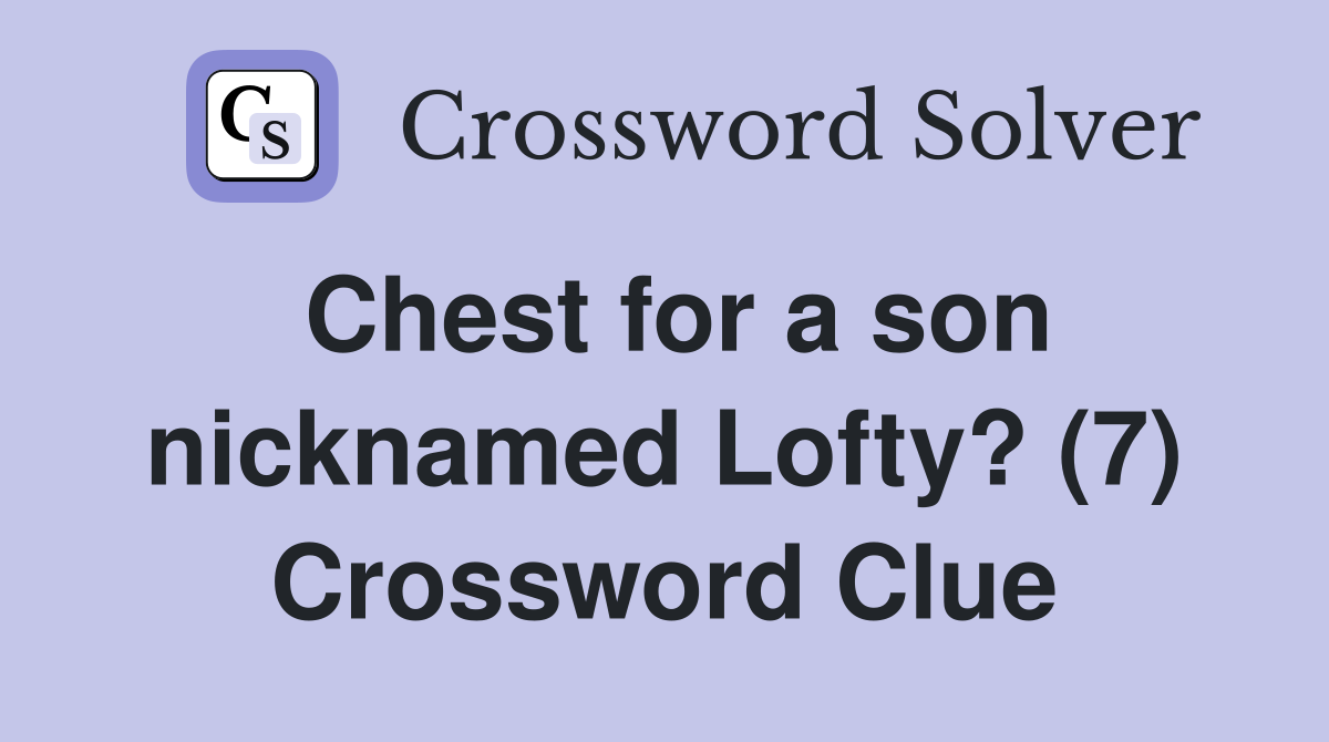 Chest for a son nicknamed Lofty? (7) Crossword Clue