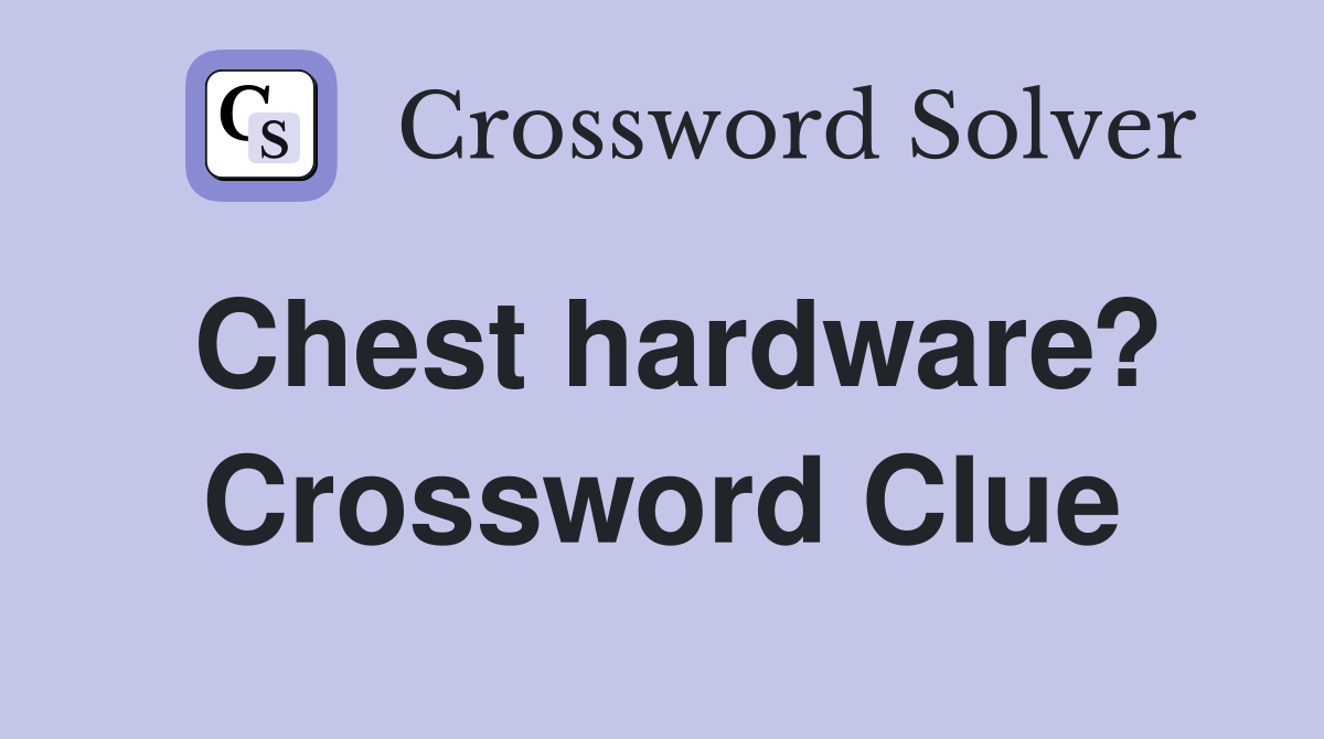 Chest hardware? Crossword Clue