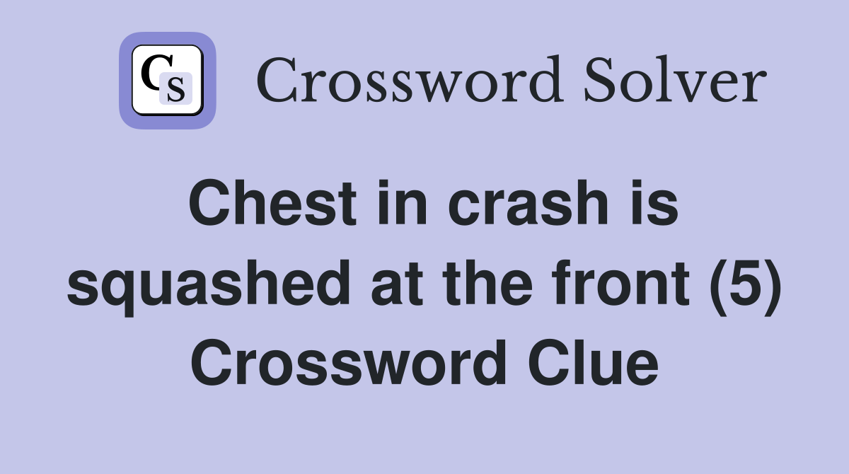 Chest in crash is squashed at the front (5) Crossword Clue